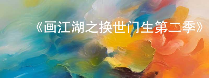 影视迷陈创伟的个人博客,《画江湖之换世门生第二季》详情介绍_画江湖之换世门生第二季已完结在线观看_画江湖之换世门生第二季迅雷下载_国漫